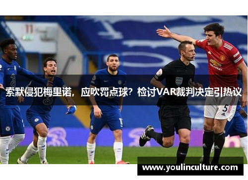 索默侵犯梅里诺,应吹罚点球?检讨VAR裁判决定引热议 索默侵犯梅里诺,应吹罚点球?检讨VAR裁判决定引热议